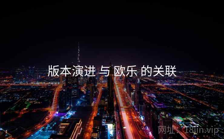 版本演进 与 欧乐 的关联