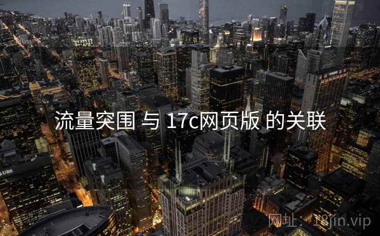 流量突围 与 17c网页版 的关联 流量突围 与 17c网页版 的关联